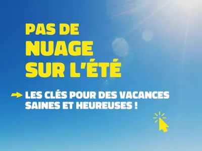 Texte sur fond de ciel bleu : Pas de nuage sur l'été -> Les clés pour des vancances saines et heureuses !